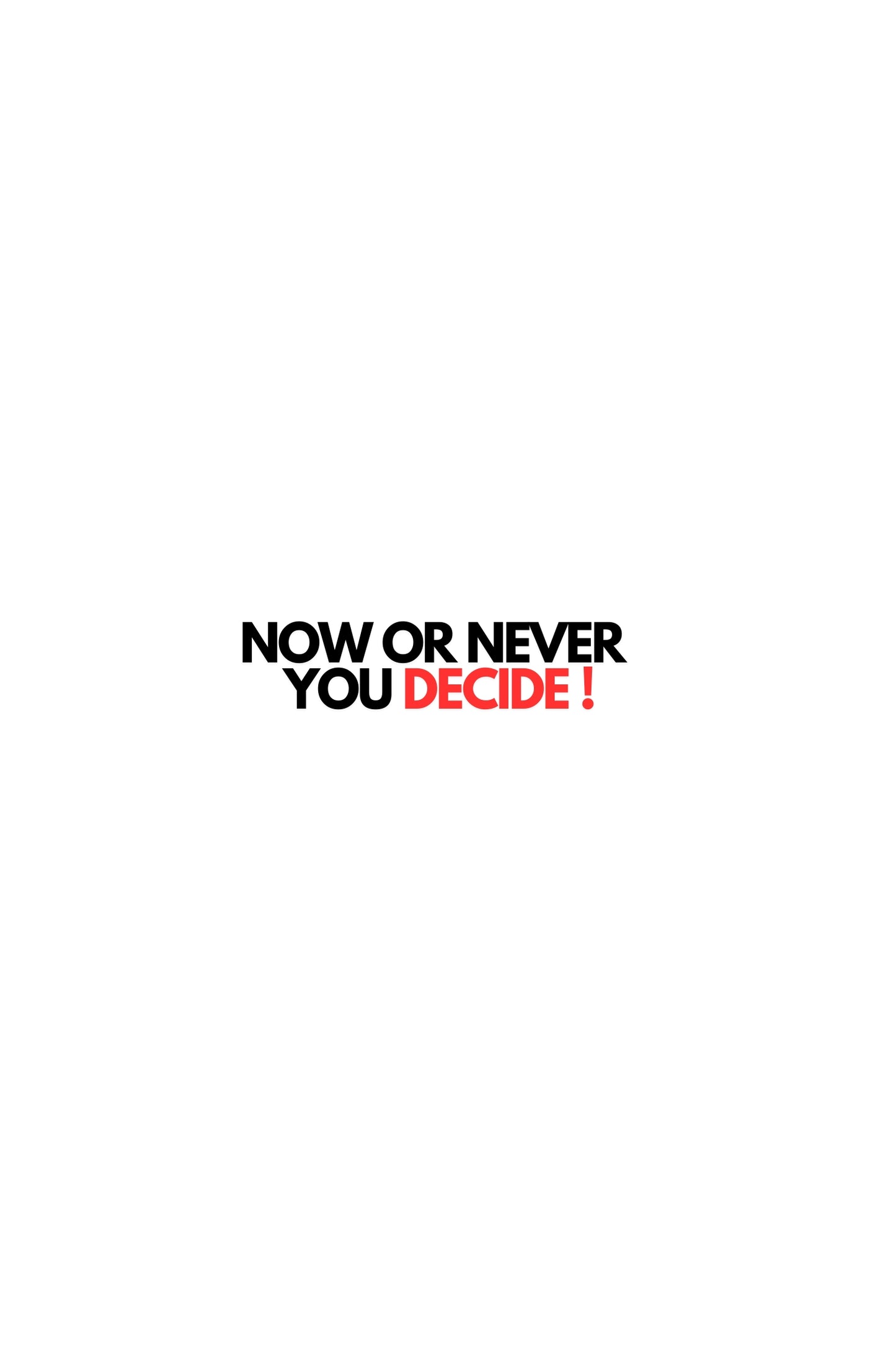 Now Or Never You Decide!